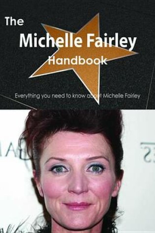 Cover of The Michelle Fairley Handbook - Everything You Need to Know about Michelle Fairley