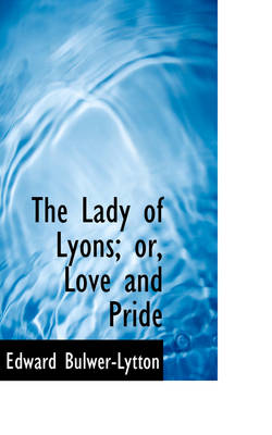 Book cover for The Lady of Lyons; Or, Love and Pride