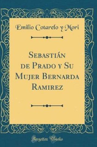 Cover of Sebastián de Prado y Su Mujer Bernarda Ramirez (Classic Reprint)