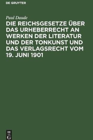 Cover of Die Reichsgesetze �ber Das Urheberrecht an Werken Der Literatur Und Der Tonkunst Und Das Verlagsrecht Vom 19. Juni 1901