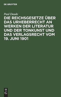 Book cover for Die Reichsgesetze �ber Das Urheberrecht an Werken Der Literatur Und Der Tonkunst Und Das Verlagsrecht Vom 19. Juni 1901