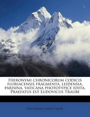 Book cover for Hieronymi Chronicorum Codicis Floriacensis Fragmenta, Leidensia, Parisina, Vaticana Phototypice Edita. Praefatus Est Ludovicus Traube