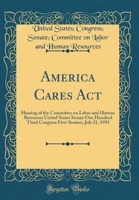 Book cover for America Cares Act: Hearing of the Committee on Labor and Human Resources United States Senate One Hundred Third Congress First Session, July 21, 1993 (Classic Reprint)