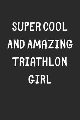 Book cover for Super Cool And Amazing Triathlon Girl