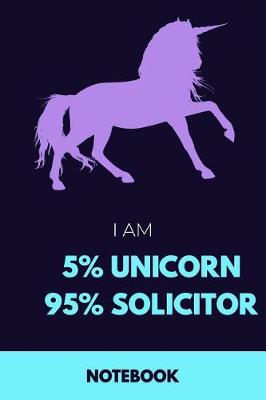 Book cover for I Am 5% Unicorn 95% Solicitor Notebook