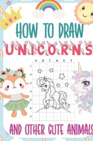 Cover of How To Draw Unicorns and Other Cute Animals