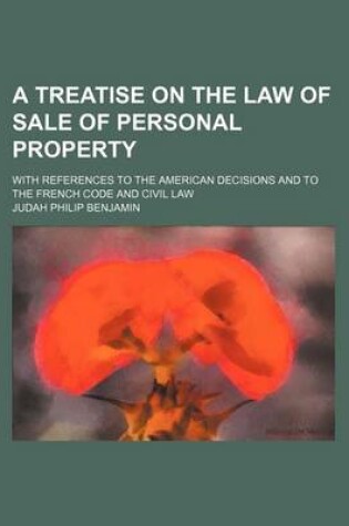 Cover of A Treatise on the Law of Sale of Personal Property; With References to the American Decisions and to the French Code and Civil Law