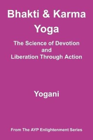 Cover of Bhakti and Karma Yoga - The Science of Devotion and Liberation Through Action
