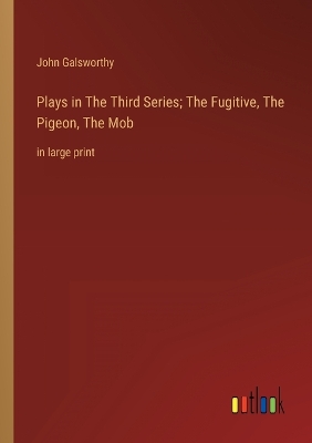 Book cover for Plays in The Тhird Series; The Fugitive, The Pigeon, The Mob
