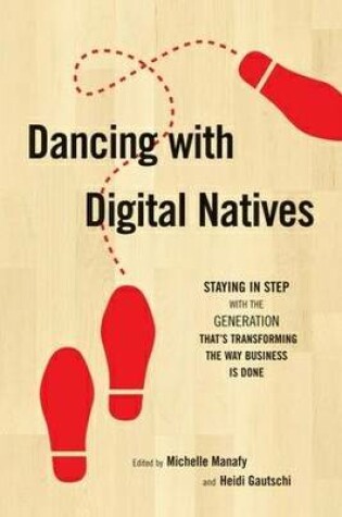 Cover of Dancing With Digital Natives: Staying in Step with the Generation That's Transforming the Way Business is Done