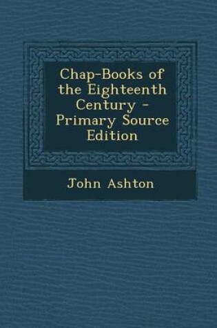 Cover of Chap-Books of the Eighteenth Century - Primary Source Edition