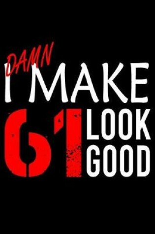 Cover of I Make 61 Look Good