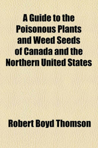 Cover of A Guide to the Poisonous Plants and Weed Seeds of Canada and the Northern United States