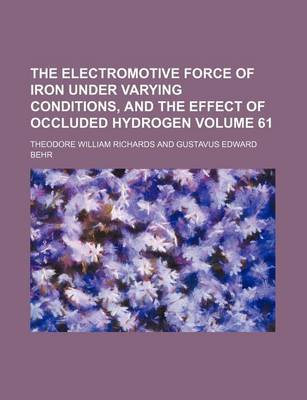 Book cover for The Electromotive Force of Iron Under Varying Conditions, and the Effect of Occluded Hydrogen Volume 61