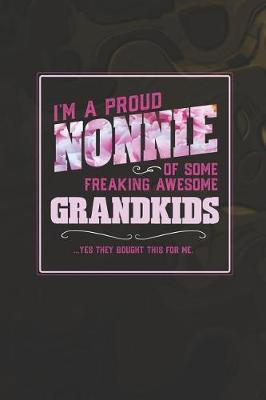 Book cover for I'm A Proud Nonnie Of Some Freaking Awesome Grandkids ... Yes They Bought This For Me.