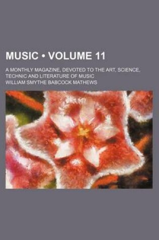 Cover of Music (Volume 11); A Monthly Magazine, Devoted to the Art, Science, Technic and Literature of Music