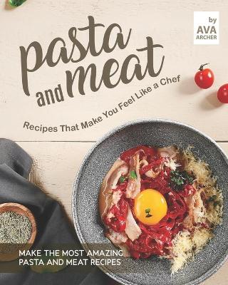 Book cover for Pasta and Meat Recipes That Make You Feel Like a Chef