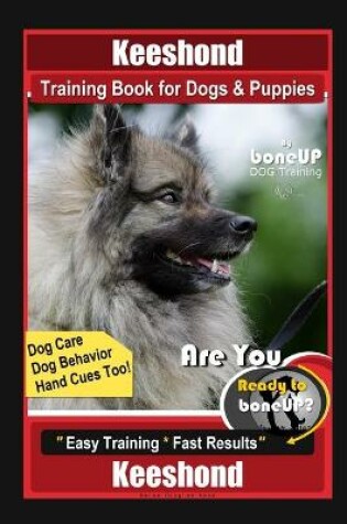 Cover of Keeshond Training Book for Dogs & Puppies By BoneUP DOG Training, Dog Care, Dog Behavior, Hand Cues Too! Are You Ready to Bone Up? Easy Training * Fast Results Keeshond