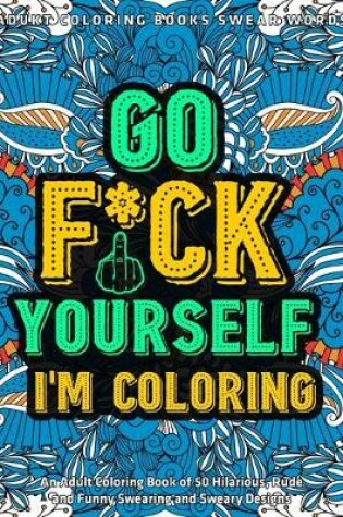 Cover of Go Fu*k Yourself I'm Coloring