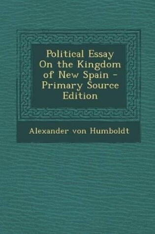 Cover of Political Essay on the Kingdom of New Spain - Primary Source Edition