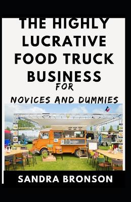 Book cover for The Highly Lucrative Food Truck Business For Novices And Dummies