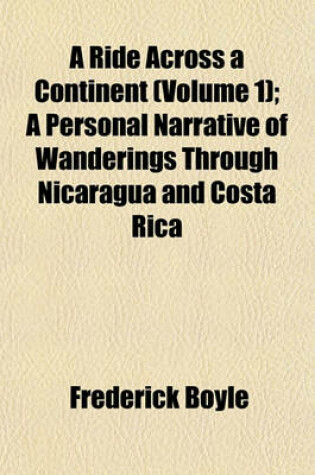 Cover of A Ride Across a Continent (Volume 1); A Personal Narrative of Wanderings Through Nicaragua and Costa Rica