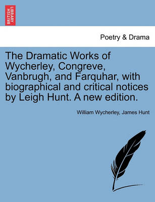 Book cover for The Dramatic Works of Wycherley, Congreve, Vanbrugh, and Farquhar, with biographical and critical notices by Leigh Hunt. A new edition.