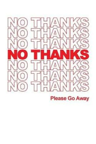 Cover of NO THANKS - PLease Go Away - Lined Notebook