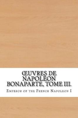 Book cover for Oeuvres de Napoleon Bonaparte, Tome III.