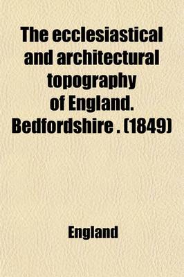 Book cover for The Ecclesiastical and Architectural Topography of England. Bedfordshire (Berkshire, Buckinghamshire, Cambridgeshire, Huntingdonshire, Oxfordshire, Su