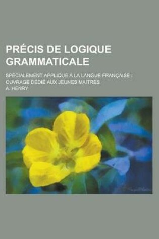 Cover of Precis de Logique Grammaticale; Specialement Applique a la Langue Francaise