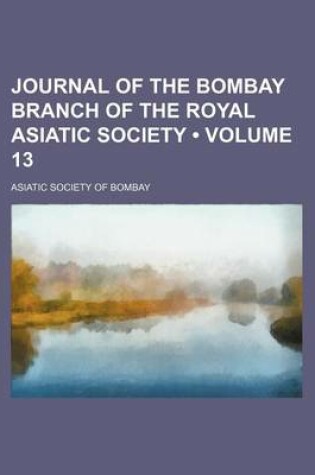 Cover of Journal of the Bombay Branch of the Royal Asiatic Society (Volume 13)