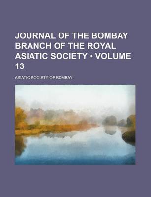 Book cover for Journal of the Bombay Branch of the Royal Asiatic Society (Volume 13)