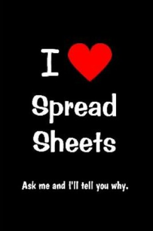 Cover of I Love Spread sheets ask me and I'll tell you why