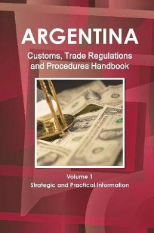 Cover of Argentina Customs, Trade Regulations and Procedures Handbook Volume 1 Strategic and Practical Information