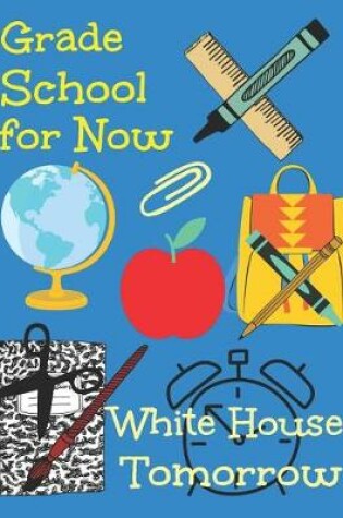 Cover of Grade School for Now White House Tomorrow