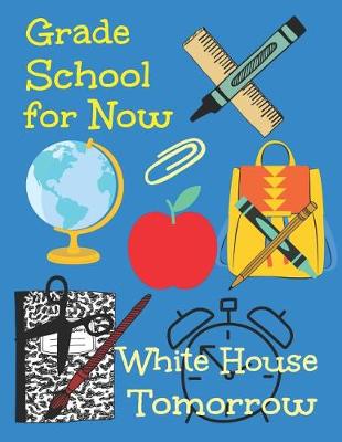 Book cover for Grade School for Now White House Tomorrow