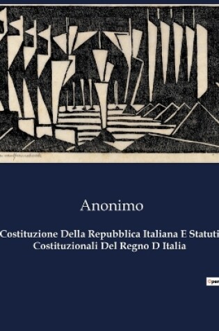 Cover of Costituzione Della Repubblica Italiana E Statuti Costituzionali Del Regno D Italia
