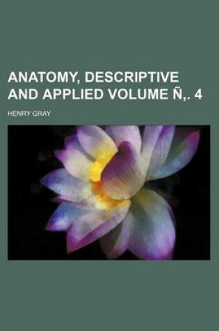 Cover of Anatomy, Descriptive and Applied Volume N . 4