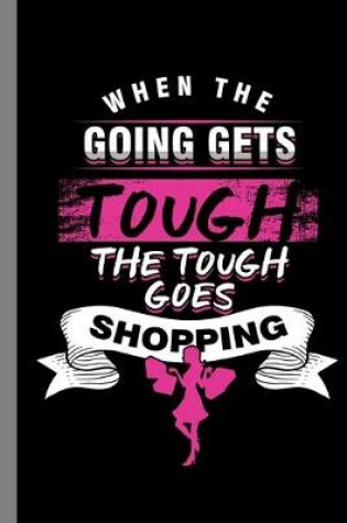 Cover of When The Going Gets Tough The Tough Goes Shopping