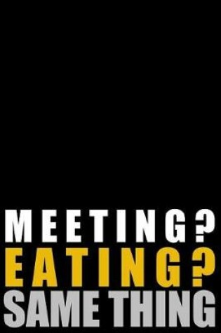 Cover of Meeting? Eating? Same Thing