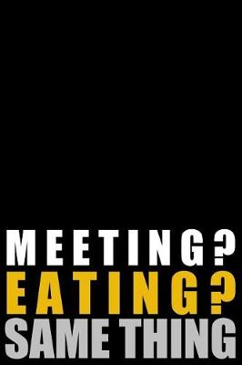 Book cover for Meeting? Eating? Same Thing