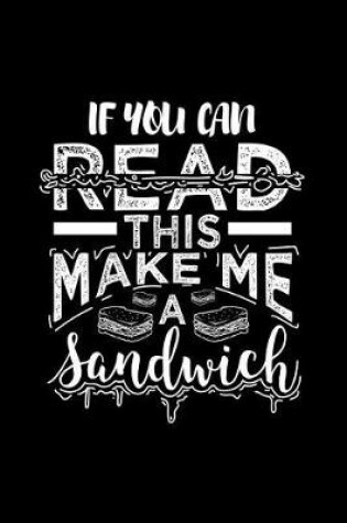 Cover of If You Can Read This Make Me a Sandwich
