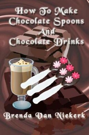 Cover of How To Make Chocolate Spoons And Chocolate Drinks