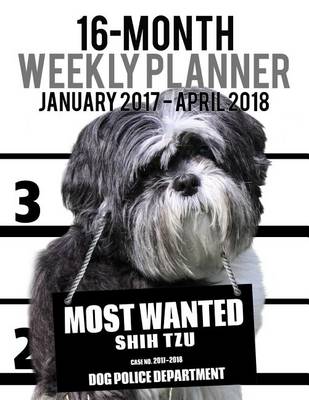 Cover of Most Wanted Shih Tzu 2017-2018 Weekly Planner - 16 Month