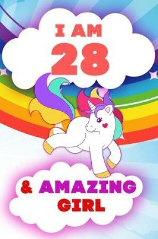 Cover of I am 28 and Amazing Girl, Happy Birthday Gift, 28 Years Old Unicorn Journal Notebook for Girls