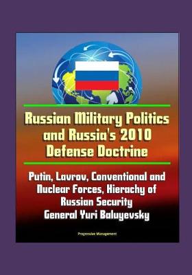 Book cover for Russian Military Politics and Russia's 2010 Defense Doctrine - Putin, Lavrov, Conventional and Nuclear Forces, Hierachy of Russian Security, General Yuri Baluyevsky