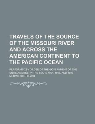 Book cover for Travels of the Source of the Missouri River and Across the American Continent to the Pacific Ocean (Volume 1); Performed by Order of the Government of the United States, in the Years 1804, 1805, and 1806