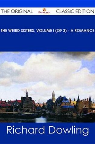 Cover of The Weird Sisters, Volume I (of 3) - A Romance - The Original Classic Edition