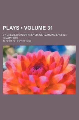 Cover of Plays (Volume 31); By Greek, Spanish, French, German and English Dramatists